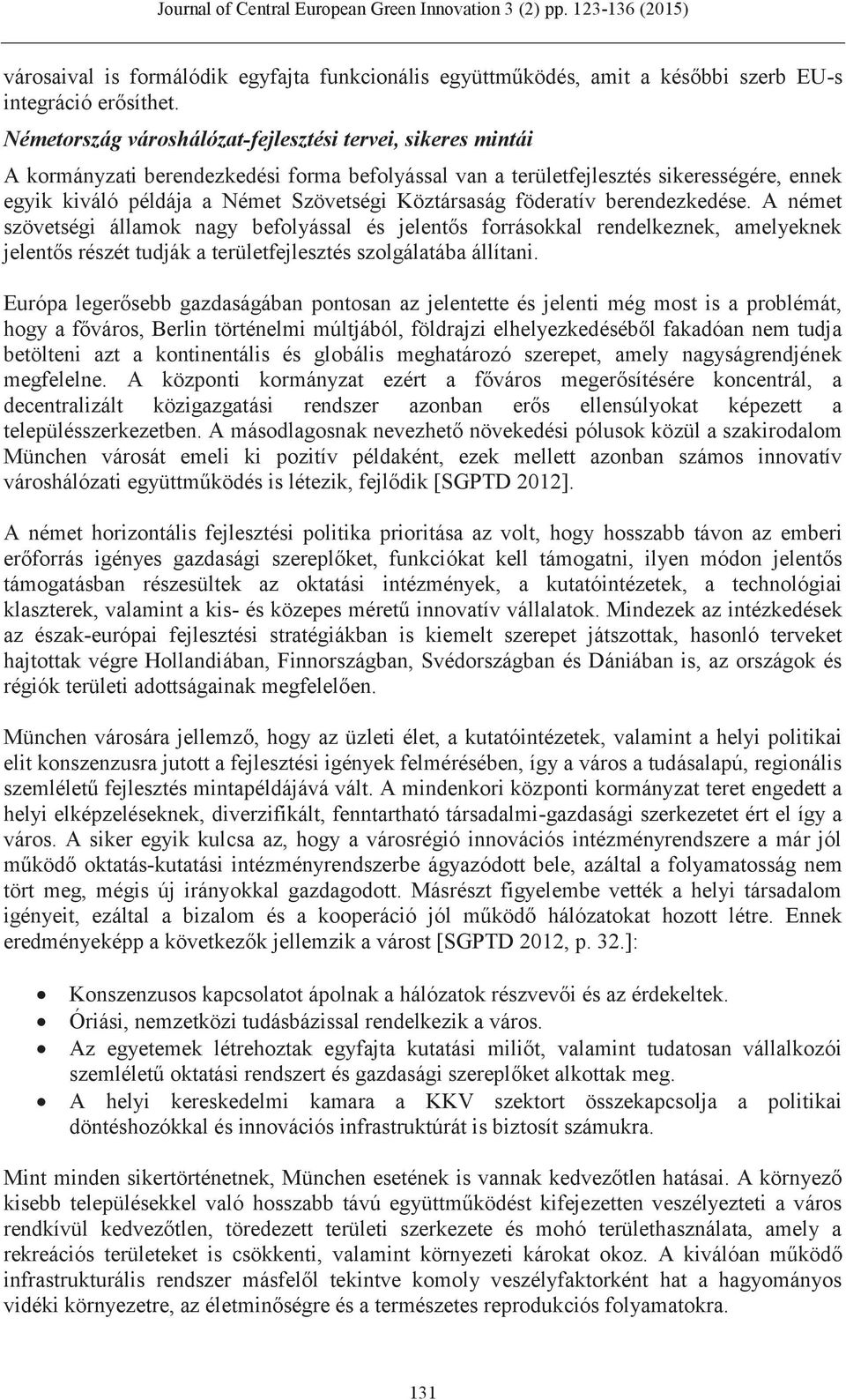 Köztársaság föderatív berendezkedése. A német szövetségi államok nagy befolyással és jelentős forrásokkal rendelkeznek, amelyeknek jelentős részét tudják a területfejlesztés szolgálatába állítani.