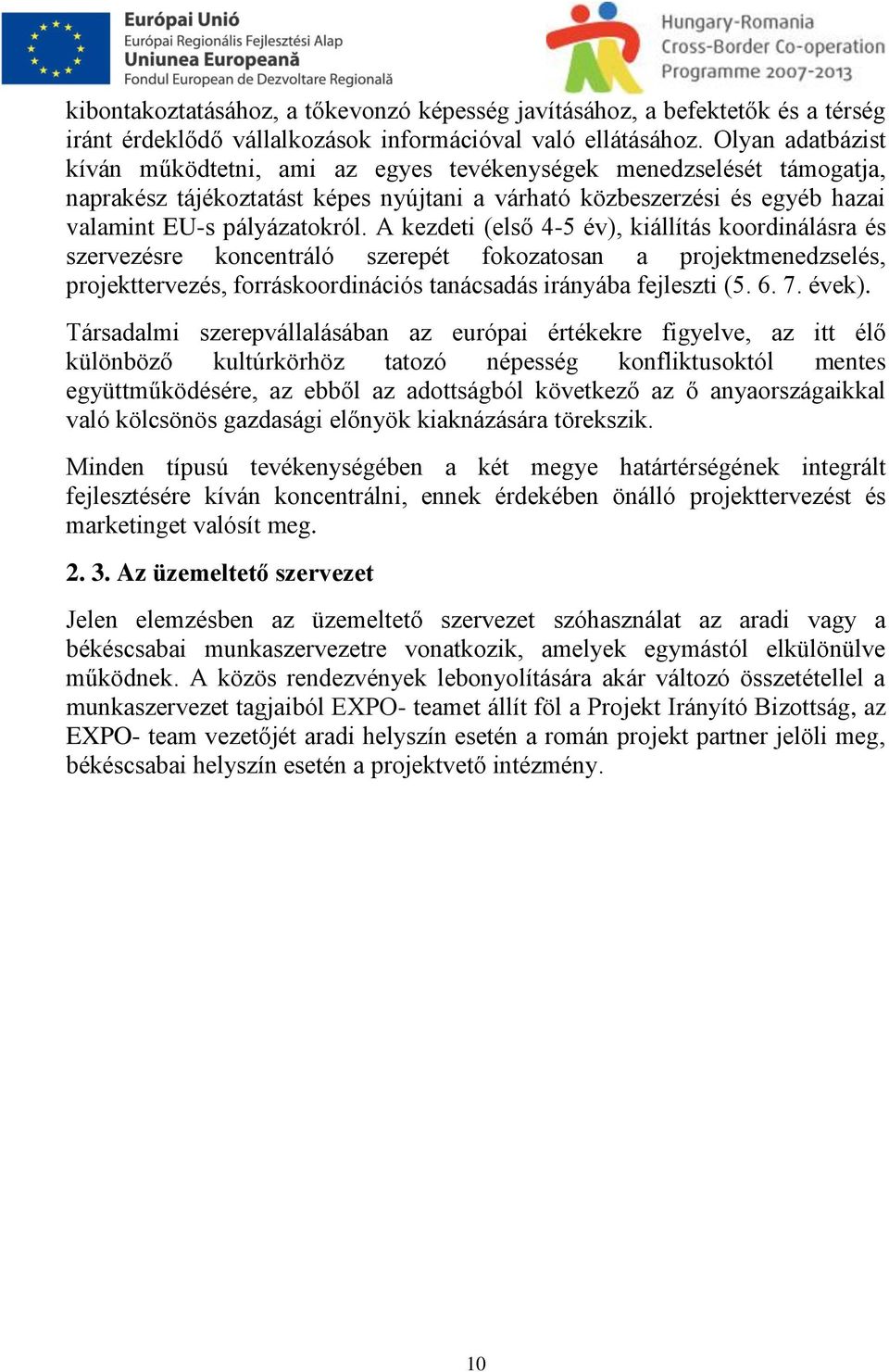 A kezdeti (első 4-5 év), kiállítás koordinálásra és szervezésre koncentráló szerepét fokozatosan a projektmenedzselés, projekttervezés, forráskoordinációs tanácsadás irányába fejleszti (5. 6. 7.