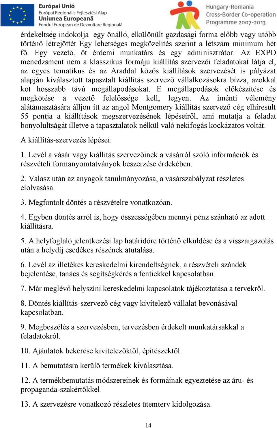 Az EXPO menedzsment nem a klasszikus formájú kiállítás szervezői feladatokat látja el, az egyes tematikus és az Araddal közös kiállítások szervezését is pályázat alapján kiválasztott tapasztalt