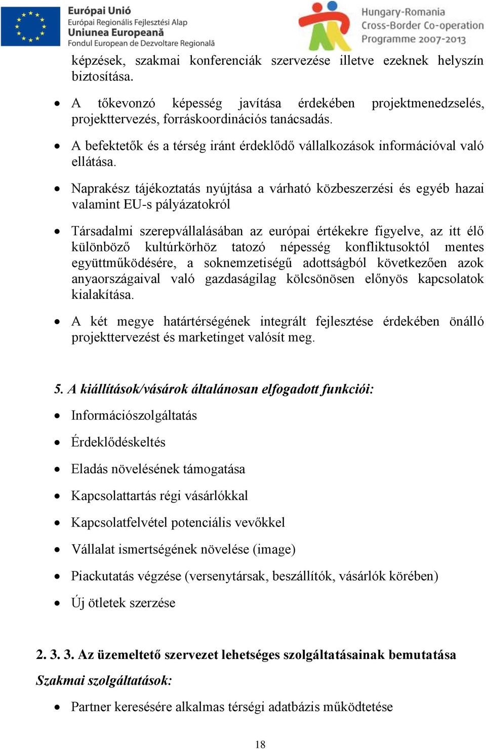 Naprakész tájékoztatás nyújtása a várható közbeszerzési és egyéb hazai valamint EU-s pályázatokról Társadalmi szerepvállalásában az európai értékekre figyelve, az itt élő különböző kultúrkörhöz