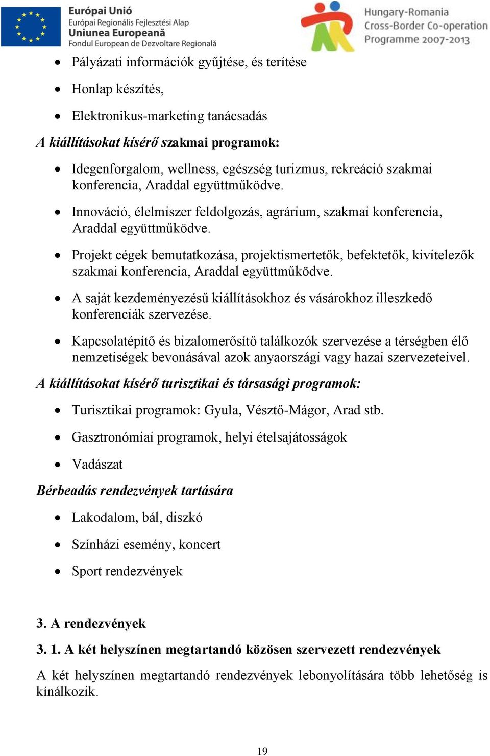 Projekt cégek bemutatkozása, projektismertetők, befektetők, kivitelezők szakmai konferencia, Araddal együttműködve.