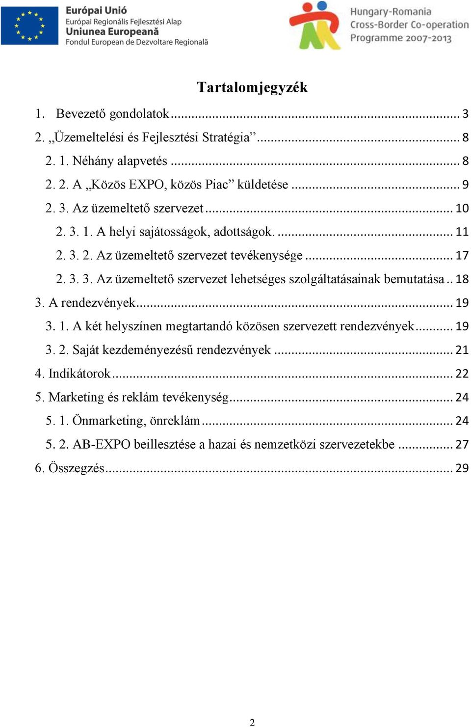 . 18 3. A rendezvények... 19 3. 1. A két helyszínen megtartandó közösen szervezett rendezvények... 19 3. 2. Saját kezdeményezésű rendezvények... 21 4. Indikátorok... 22 5.