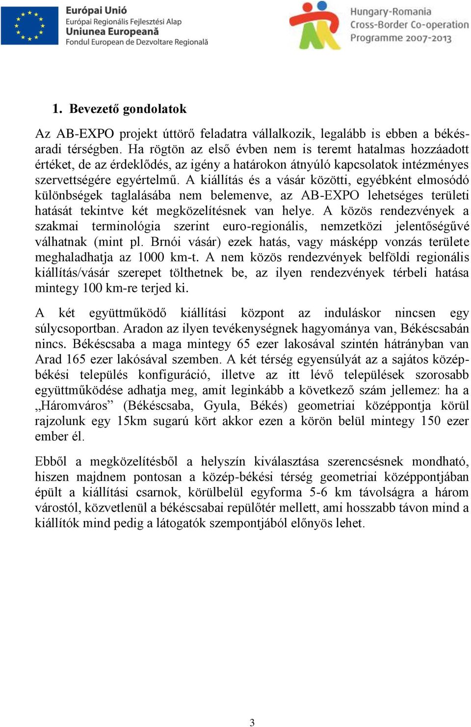 A kiállítás és a vásár közötti, egyébként elmosódó különbségek taglalásába nem belemenve, az AB-EXPO lehetséges területi hatását tekintve két megközelítésnek van helye.