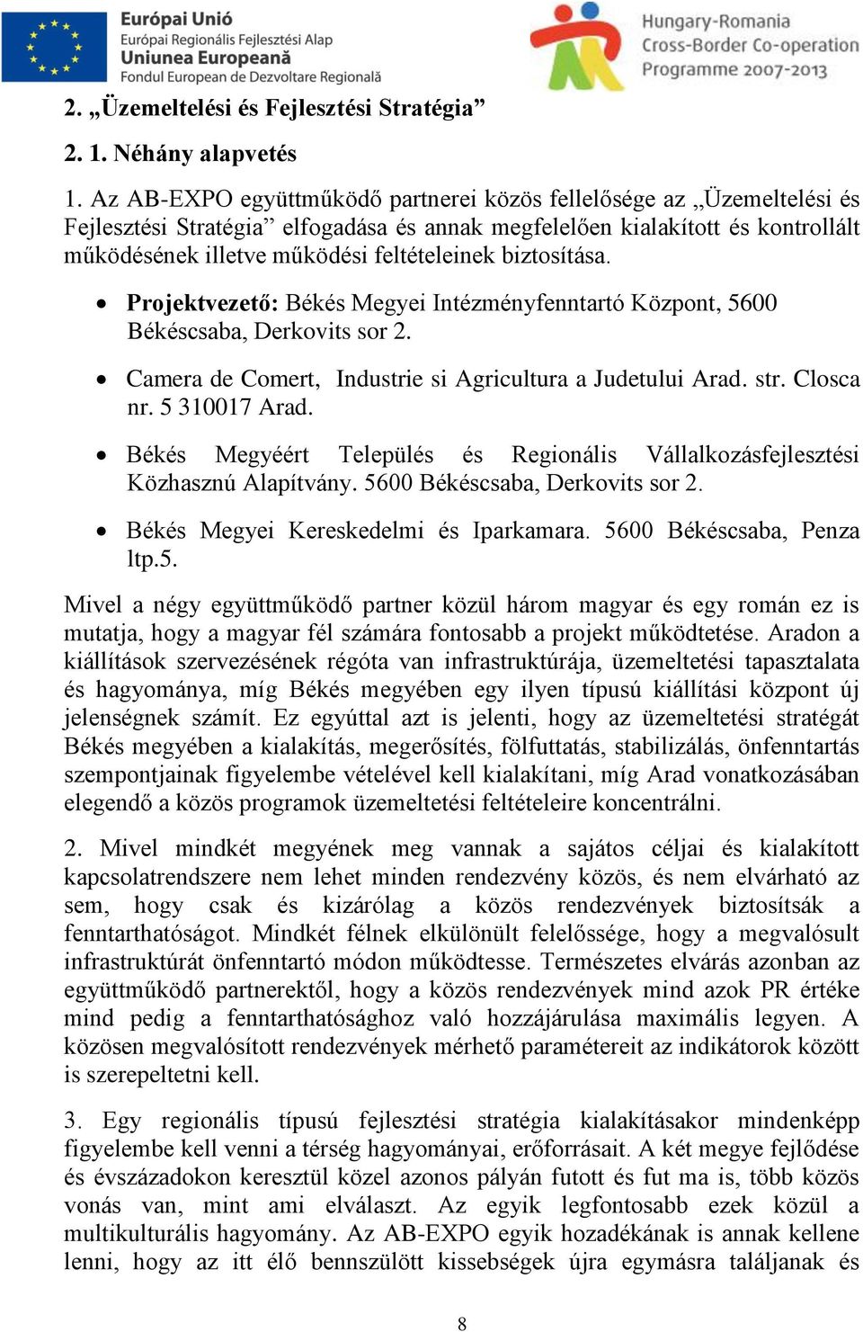 biztosítása. Projektvezető: Békés Megyei Intézményfenntartó Központ, 5600 Békéscsaba, Derkovits sor 2. Camera de Comert, Industrie si Agricultura a Judetului Arad. str. Closca nr. 5 310017 Arad.