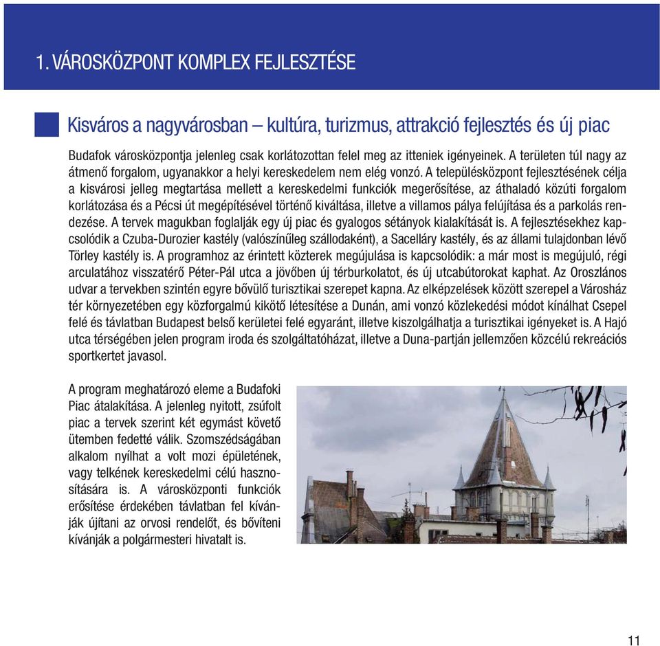 A településközpont fejlesztésének célja a kisvárosi jelleg megtartása mellett a kereskedelmi funkciók megerősítése, az áthaladó közúti forgalom korlátozása és a Pécsi út megépítésével történő