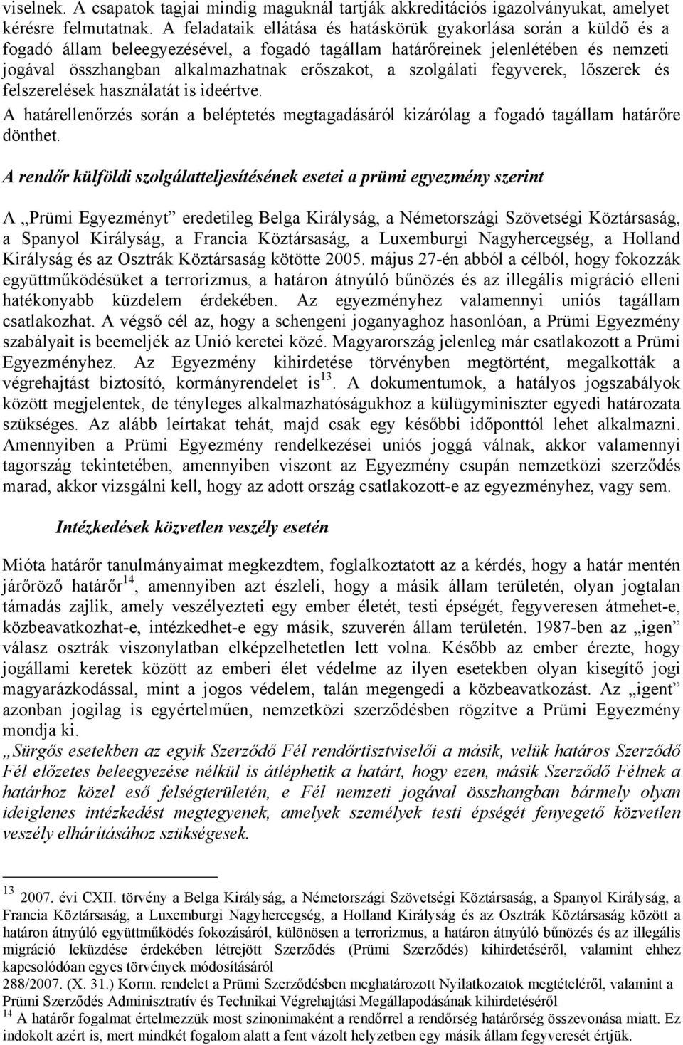 szolgálati fegyverek, lőszerek és felszerelések használatát is ideértve. A határellenőrzés során a beléptetés megtagadásáról kizárólag a fogadó tagállam határőre dönthet.