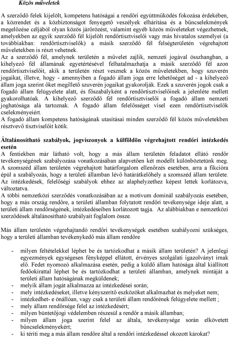 rendőrtisztviselők) a másik szerződő fél felségterületén végrehajtott műveletekben is részt vehetnek.