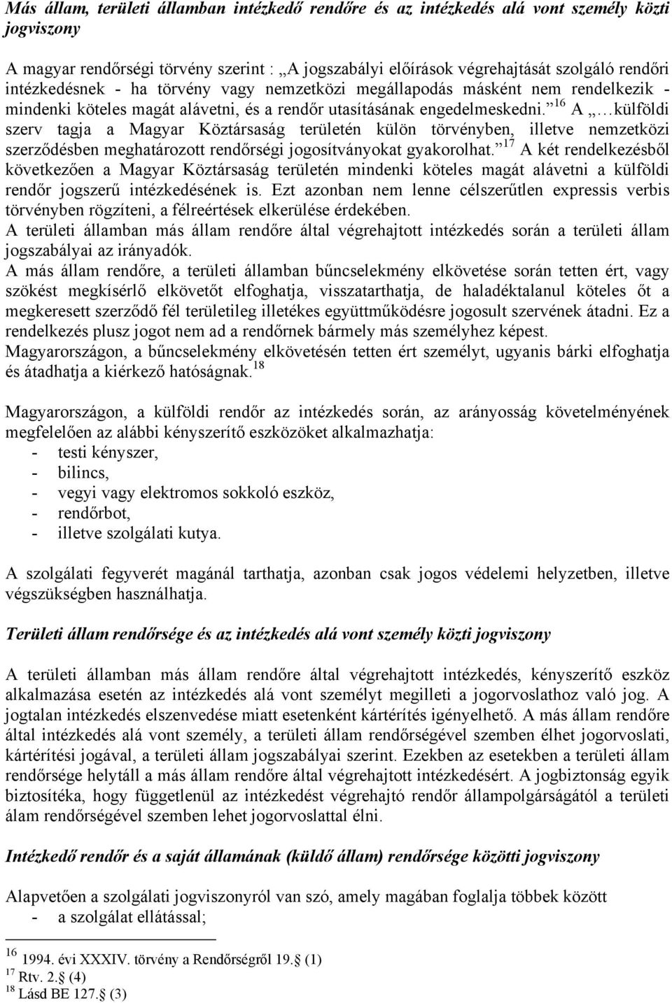 16 A külföldi szerv tagja a Magyar Köztársaság területén külön törvényben, illetve nemzetközi szerződésben meghatározott rendőrségi jogosítványokat gyakorolhat.