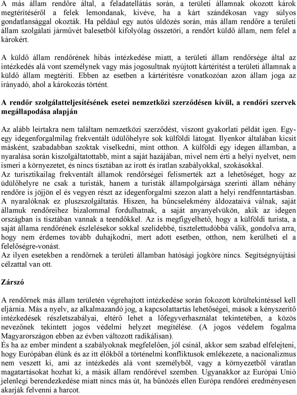 A küldő állam rendőrének hibás intézkedése miatt, a területi állam rendőrsége által az intézkedés alá vont személynek vagy más jogosultnak nyújtott kártérítést a területi államnak a küldő állam