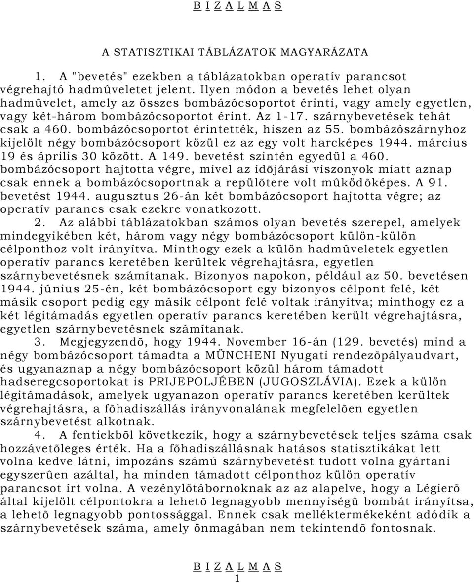 bombázócsoportot érintették, hiszen az 55. bombázószárnyhoz kijelölt négy bombázócsoport közül ez az egy volt harcképes 1944. március 19 és április 30 között. A 149. bevetést szintén egyedül a 460.