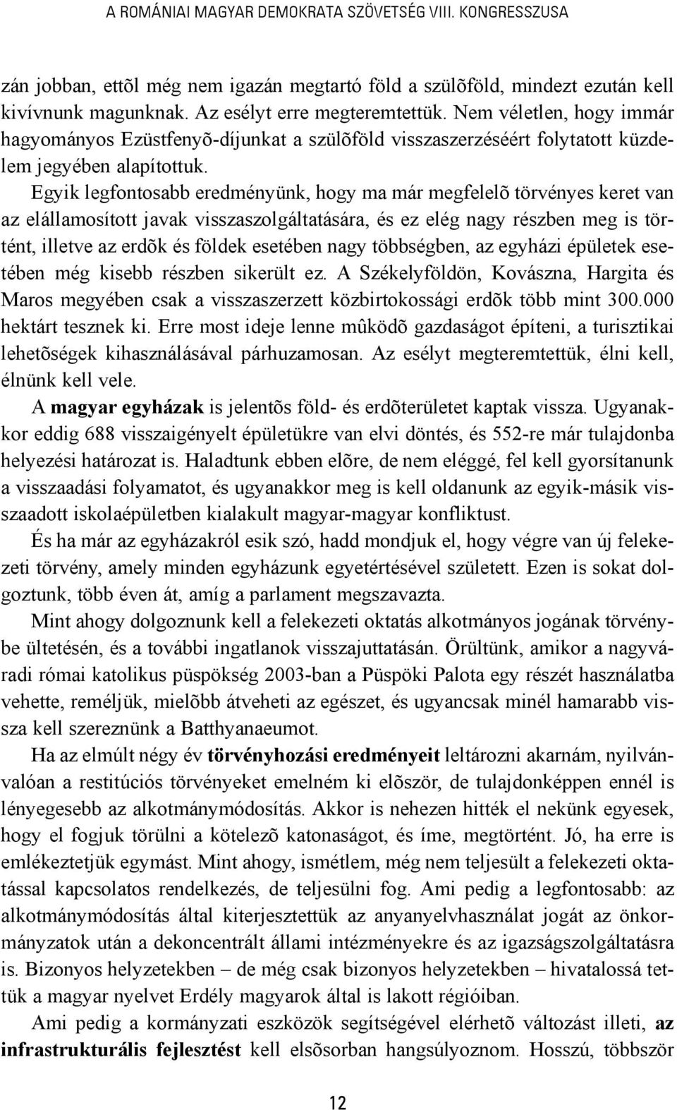 Egyik legfontosabb eredményünk, hogy ma már megfelelõ törvényes keret van az elállamosított javak visszaszolgáltatására, és ez elég nagy részben meg is történt, illetve az erdõk és földek esetében