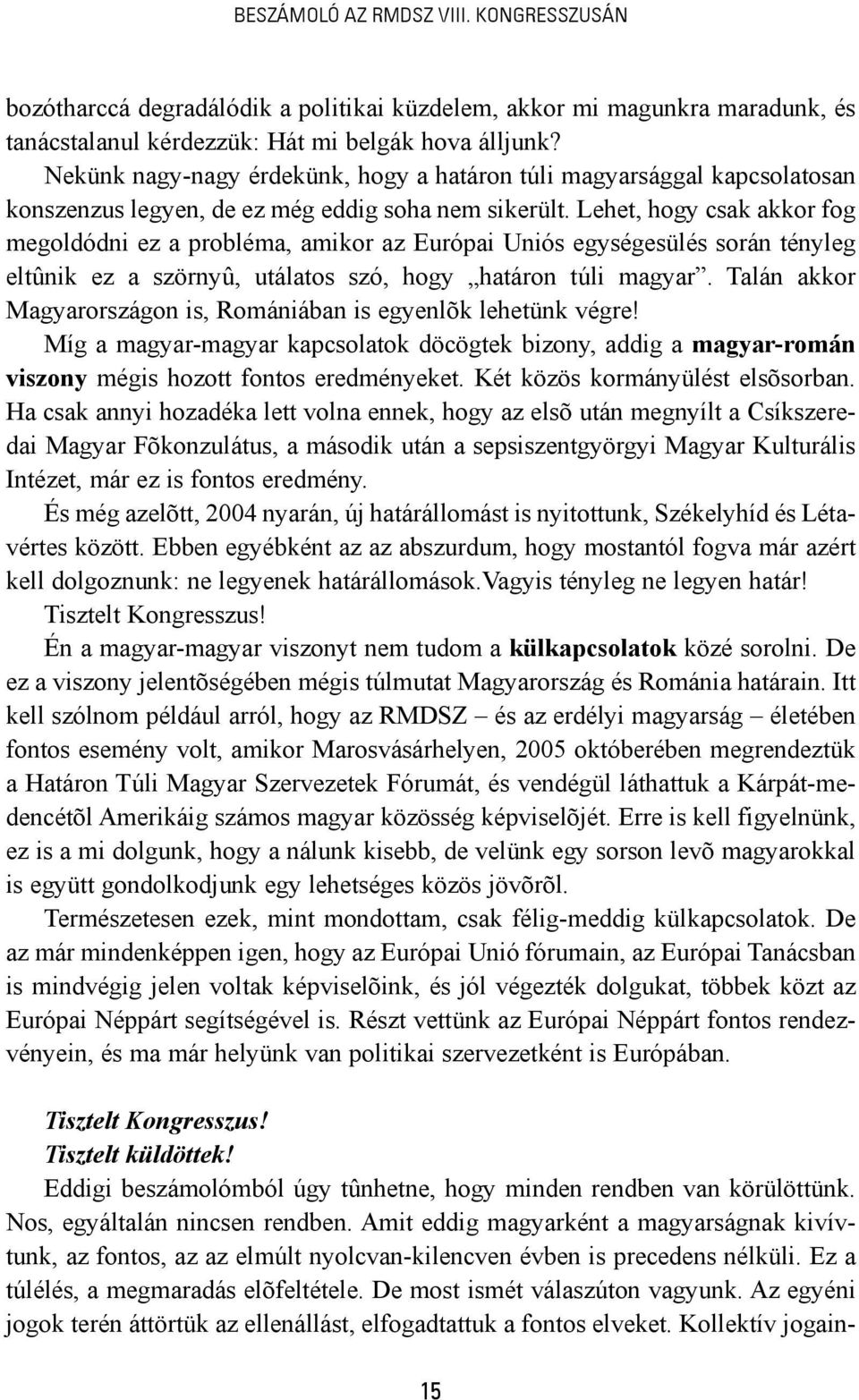 Lehet, hogy csak akkor fog megoldódni ez a probléma, amikor az Európai Uniós egységesülés során tényleg eltûnik ez a szörnyû, utálatos szó, hogy határon túli magyar.