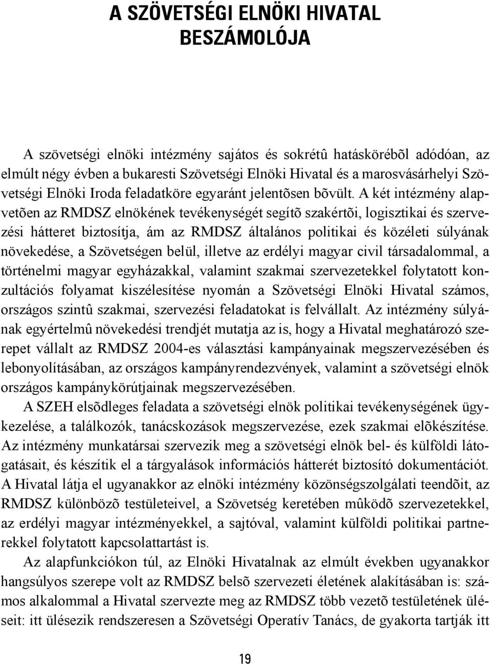 A két intézmény alapvetõen az RMDSZ elnökének tevékenységét segítõ szakértõi, logisztikai és szervezési hátteret biztosítja, ám az RMDSZ általános politikai és közéleti súlyának növekedése, a