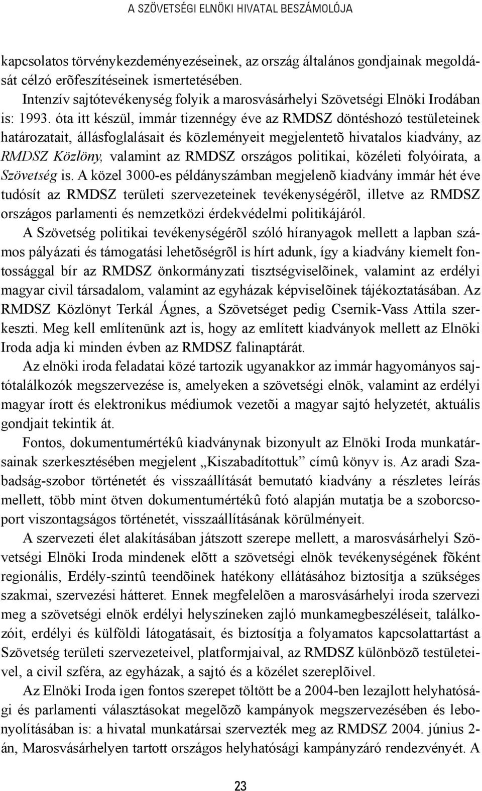 óta itt készül, immár tizennégy éve az RMDSZ döntéshozó testületeinek határozatait, állásfoglalásait és közleményeit megjelentetõ hivatalos kiadvány, az RMDSZ Közlöny, valamint az RMDSZ országos