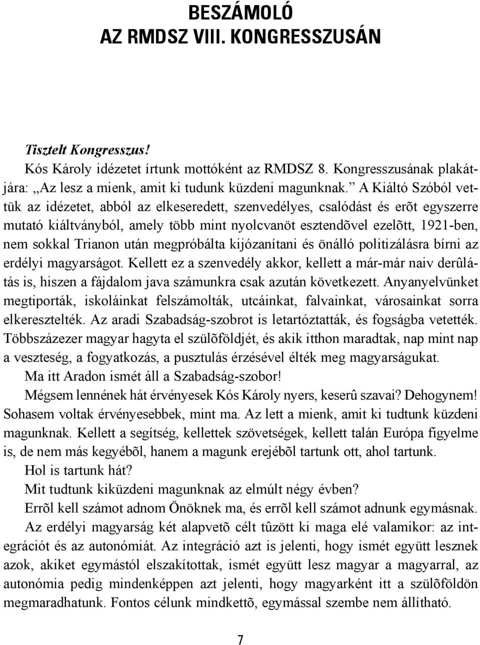 után megpróbálta kijózanítani és önálló politizálásra bírni az erdélyi magyarságot.