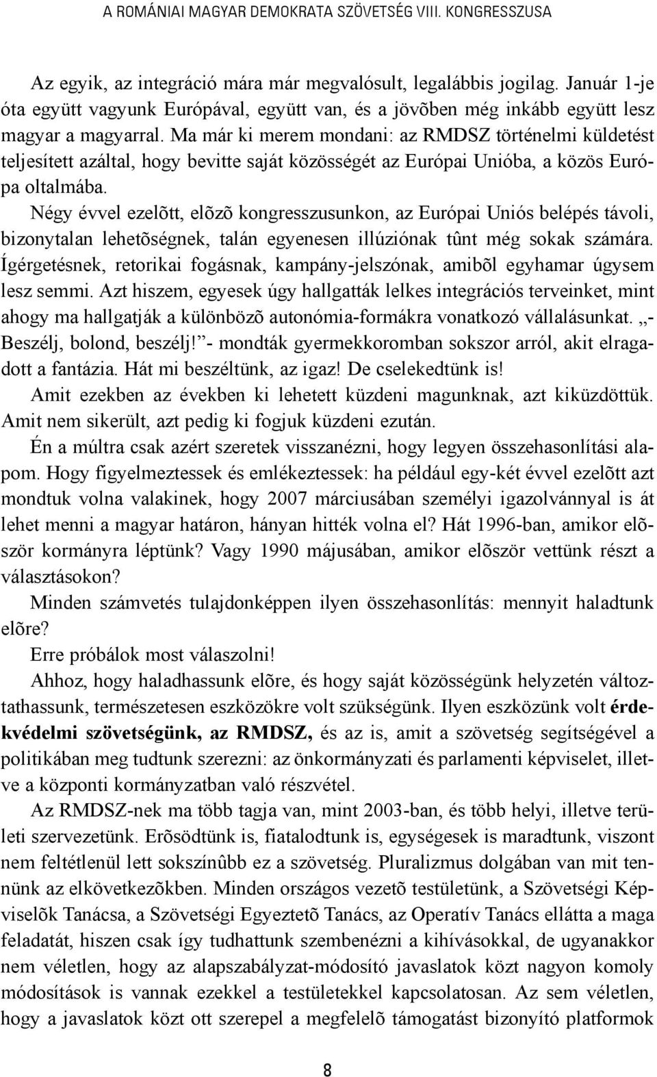 Ma már ki merem mondani: az RMDSZ történelmi küldetést teljesített azáltal, hogy bevitte saját közösségét az Európai Unióba, a közös Európa oltalmába.