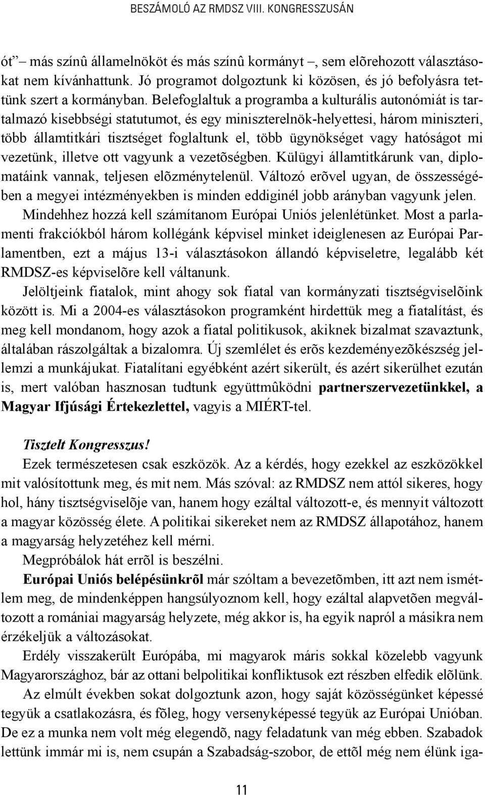 Belefoglaltuk a programba a kulturális autonómiát is tartalmazó kisebbségi statutumot, és egy miniszterelnök-helyettesi, három miniszteri, több államtitkári tisztséget foglaltunk el, több ügynökséget