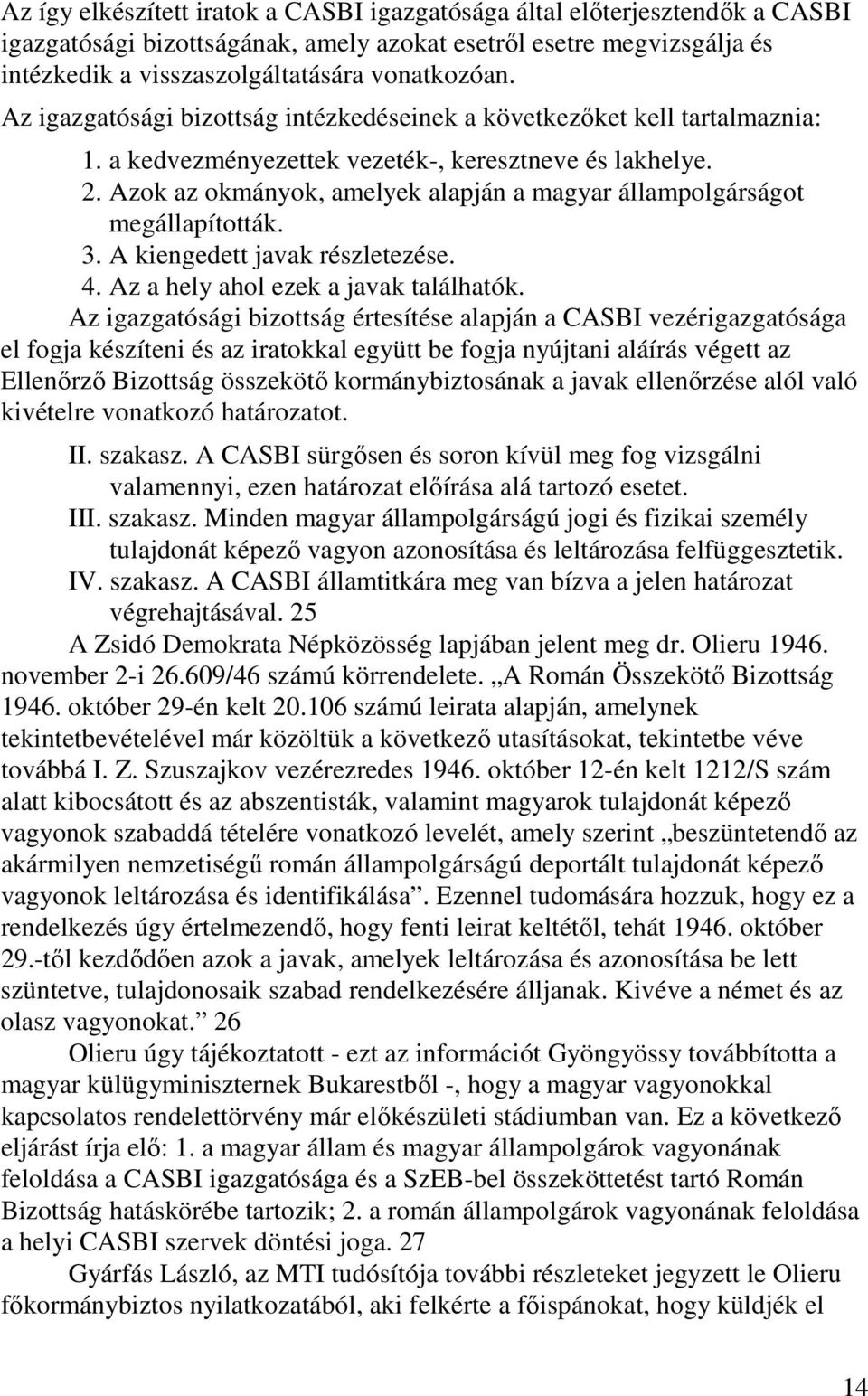 Azok az okmányok, amelyek alapján a magyar állampolgárságot megállapították. 3. A kiengedett javak részletezése. 4. Az a hely ahol ezek a javak találhatók.