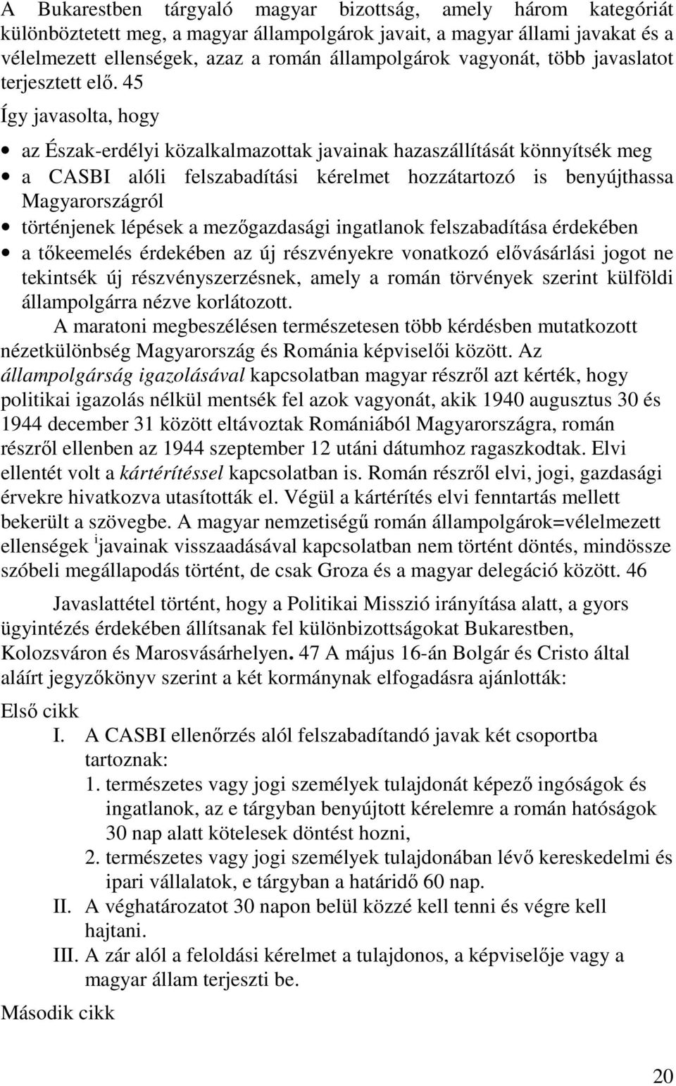 45 Így javasolta, hogy az Észak-erdélyi közalkalmazottak javainak hazaszállítását könnyítsék meg a CASBI alóli felszabadítási kérelmet hozzátartozó is benyújthassa Magyarországról történjenek lépések