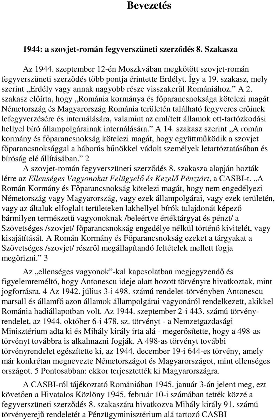 szakasz előírta, hogy Románia kormánya és főparancsnoksága kötelezi magát Németország és Magyarország Románia területén található fegyveres erőinek lefegyverzésére és internálására, valamint az