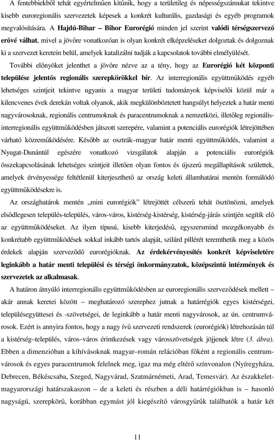 A Hajdú-Bihar Bihor Eurorégió minden jel szerint valódi térségszervező erővé válhat, mivel a jövőre vonatkozóan is olyan konkrét elképzeléseket dolgoztak és dolgoznak ki a szervezet keretein belül,