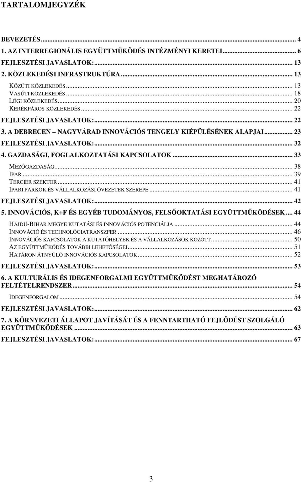 GAZDASÁGI, FOGLALKOZTATÁSI KAPCSOLATOK... 33 MEZŐGAZDASÁG... 38 IPAR... 39 TERCIER SZEKTOR... 41 IPARI PARKOK ÉS VÁLLALKOZÁSI ÖVEZETEK SZEREPE... 41 FEJLESZTÉSI JAVASLATOK:... 42 5.