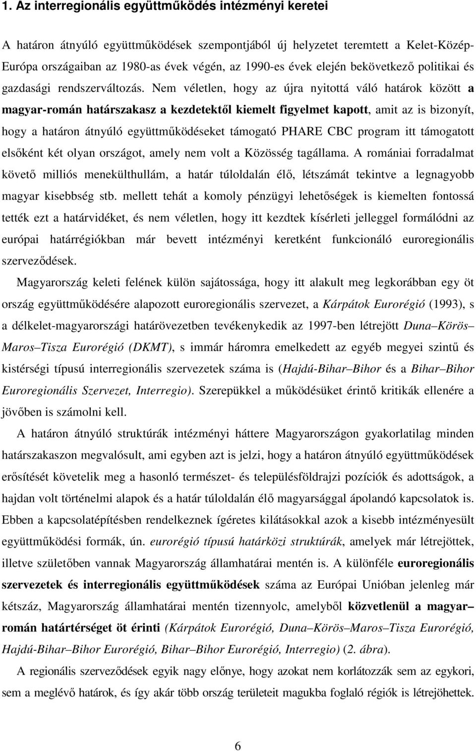 Nem véletlen, hogy az újra nyitottá váló határok között a magyar-román határszakasz a kezdetektől kiemelt figyelmet kapott, amit az is bizonyít, hogy a határon átnyúló együttműködéseket támogató