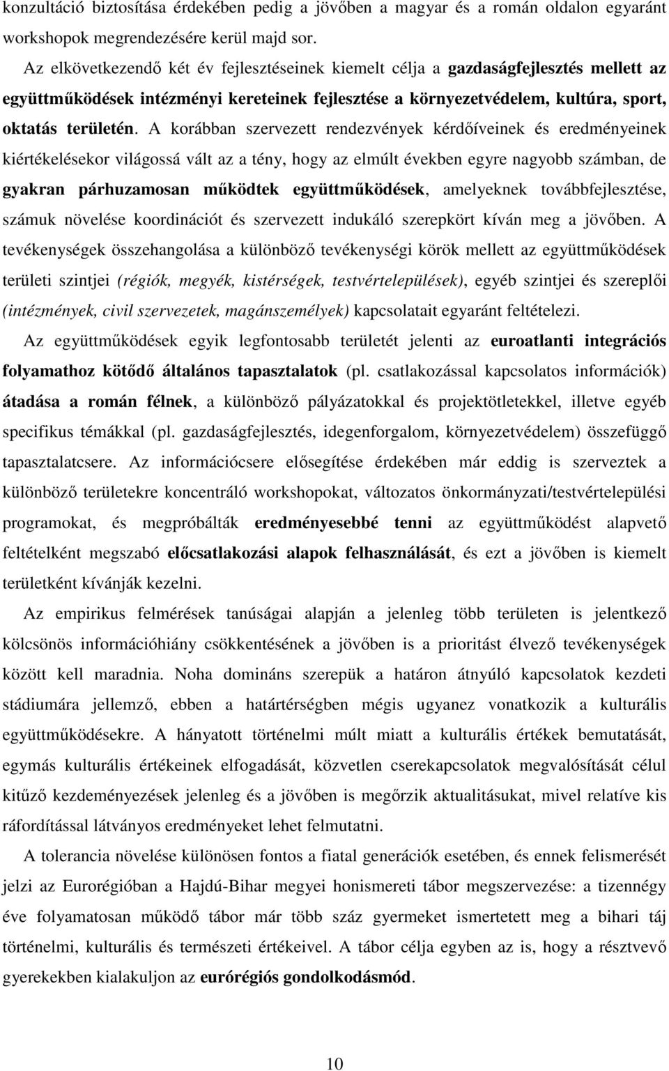 A korábban szervezett rendezvények kérdőíveinek és eredményeinek kiértékelésekor világossá vált az a tény, hogy az elmúlt években egyre nagyobb számban, de gyakran párhuzamosan működtek