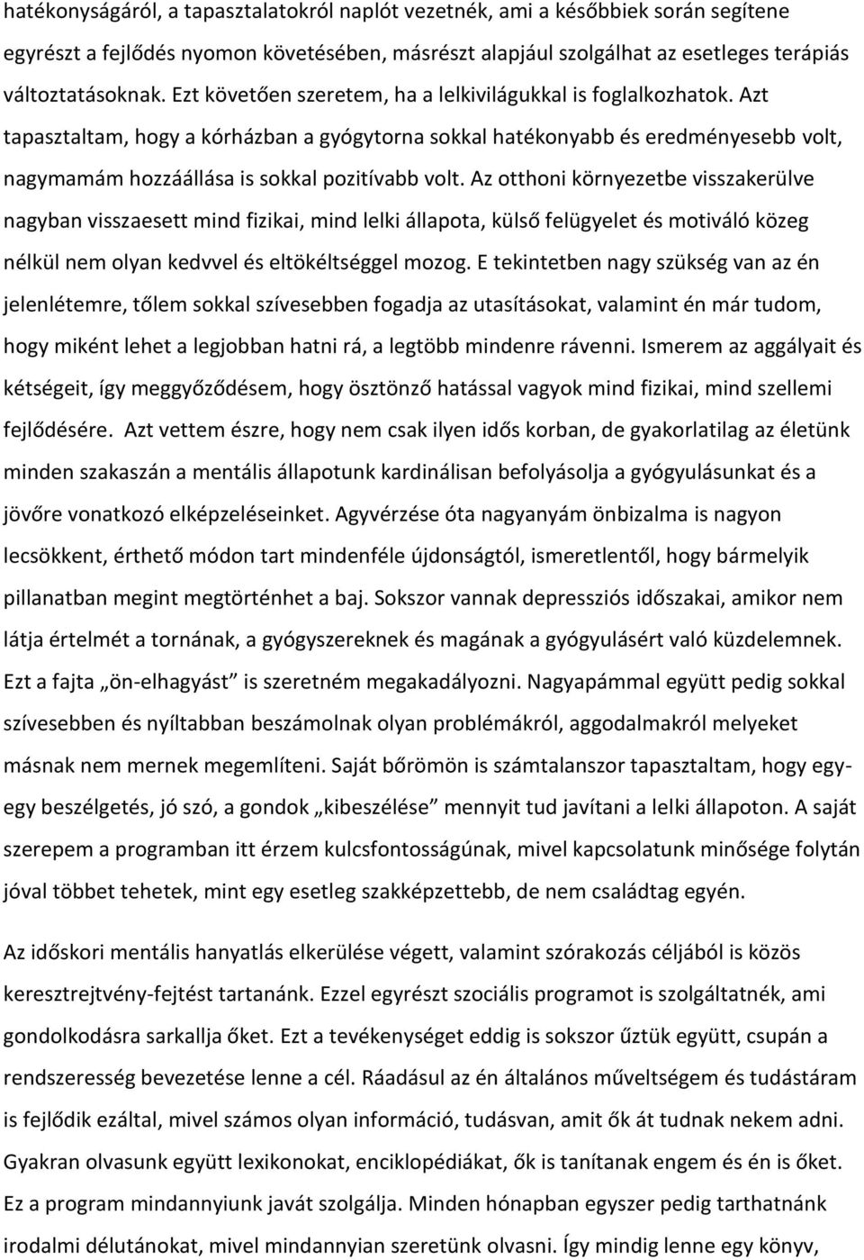 Azt tapasztaltam, hogy a kórházban a gyógytorna sokkal hatékonyabb és eredményesebb volt, nagymamám hozzáállása is sokkal pozitívabb volt.