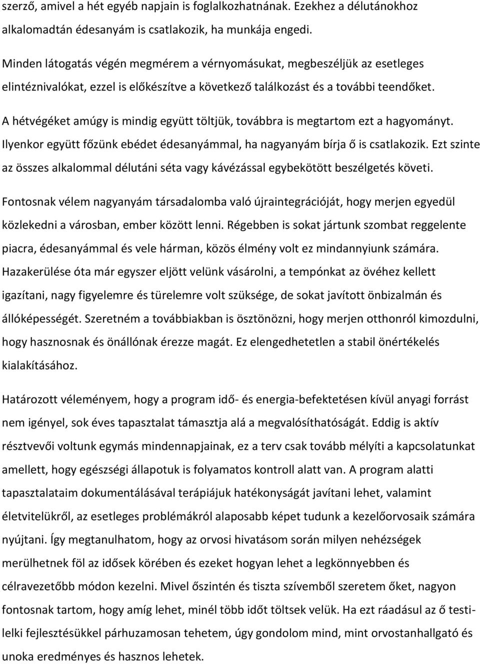 A hétvégéket amúgy is mindig együtt töltjük, továbbra is megtartom ezt a hagyományt. Ilyenkor együtt főzünk ebédet édesanyámmal, ha nagyanyám bírja ő is csatlakozik.