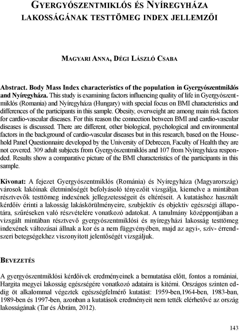 This study is examining factors influencing quality of life in Gyergyószentmiklós (Romania) and Nyíregyháza (Hungary) with special focus on BMI characteristics and differences of the participants in