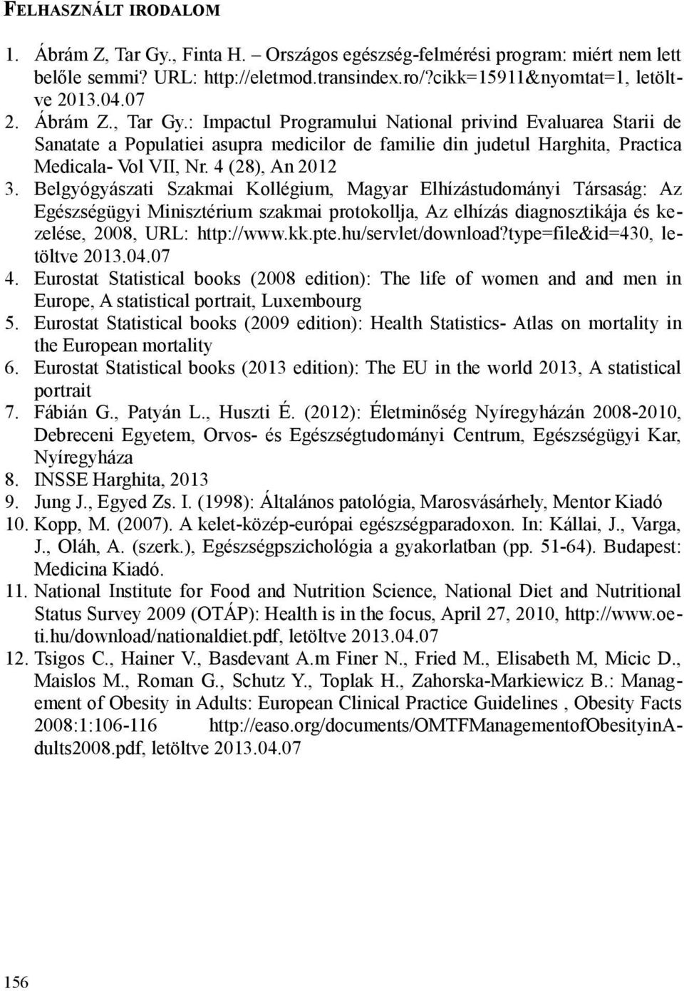 Belgyógyászati Szakmai Kollégium, Magyar Elhízástudományi Társaság: Az Egészségügyi Minisztérium szakmai protokollja, Az elhízás diagnosztikája és kezelése, 2008, URL: http://www.kk.pte.