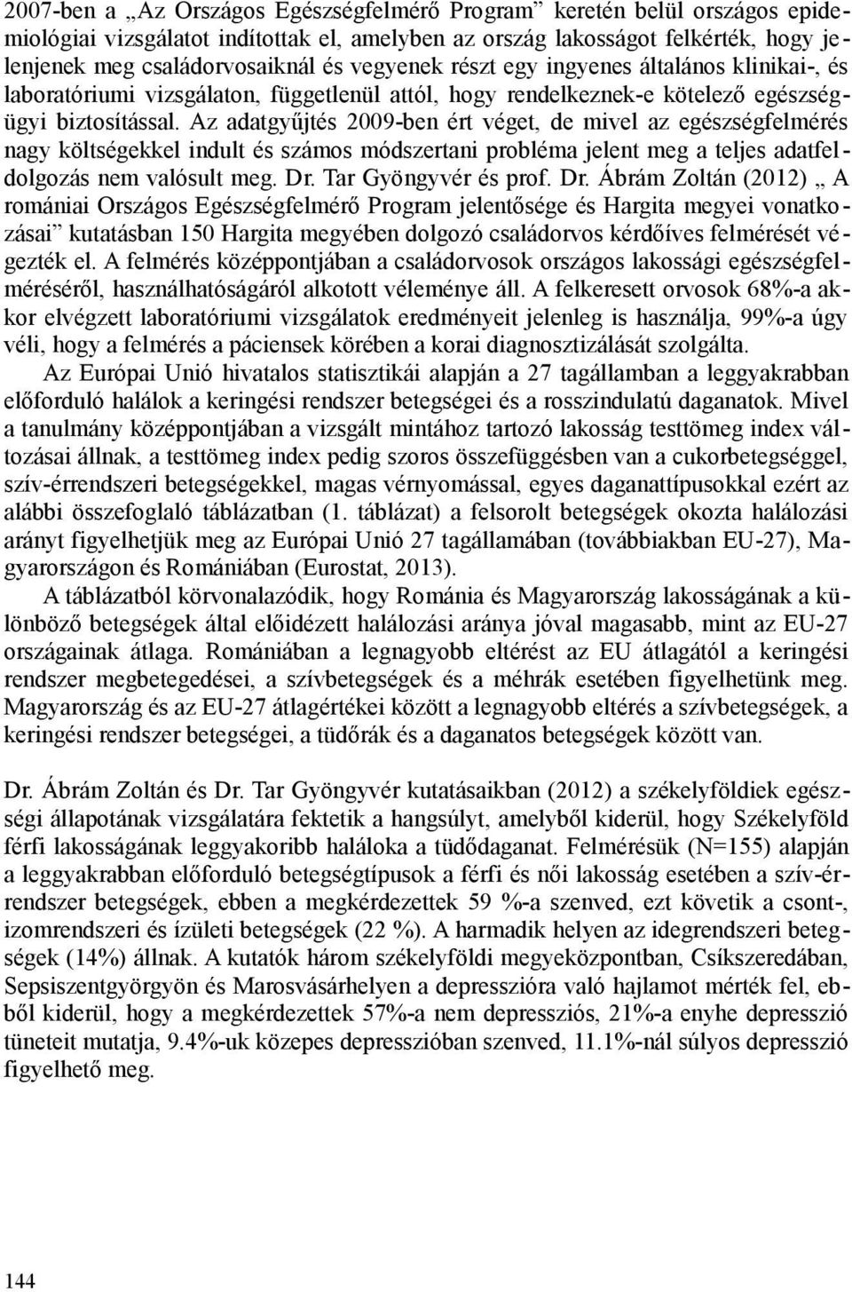 Az adatgyűjtés 2009-ben ért véget, de mivel az egészségfelmérés nagy költségekkel indult és számos módszertani probléma jelent meg a teljes adatfeldolgozás nem valósult meg. Dr. Tar Gyöngyvér és prof.