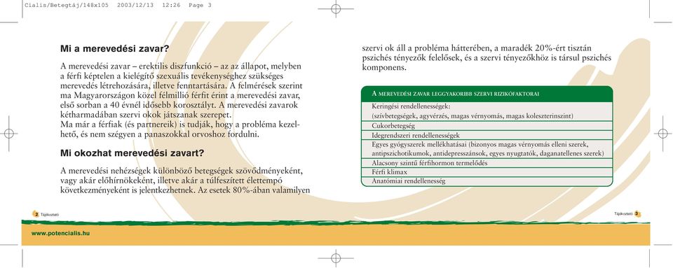 A felmérések szerint ma Magyarországon közel félmillió férfit érint a merevedési zavar, elsô sorban a 40 évnél idôsebb korosztályt. A merevedési zavarok kétharmadában szervi okok játszanak szerepet.