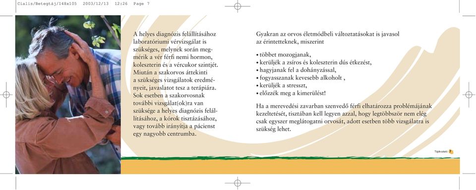 Sok esetben a szakorvosnak további vizsgálat(ok)ra van szüksége a helyes diagnózis felállításához, a kórok tisztázásához, vagy tovább irányítja a pácienst egy nagyobb centrumba.