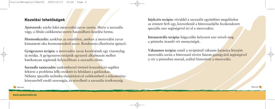 Gyógyszeres terápia: a merevedési zavar kezelésének egy viszonylag új módja. A gyógyszeres terápiák egyszerû alkalmazás mellett hatékonyan segítenek helyreállítani a szexuális életet.