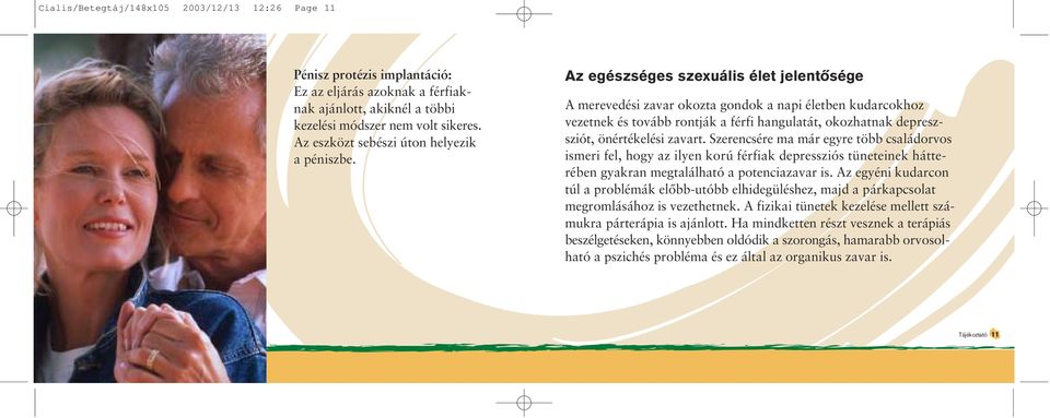 Az egészséges szexuális élet jelentôsége A merevedési zavar okozta gondok a napi életben kudarcokhoz vezetnek és tovább rontják a férfi hangulatát, okozhatnak depreszsziót, önértékelési zavart.