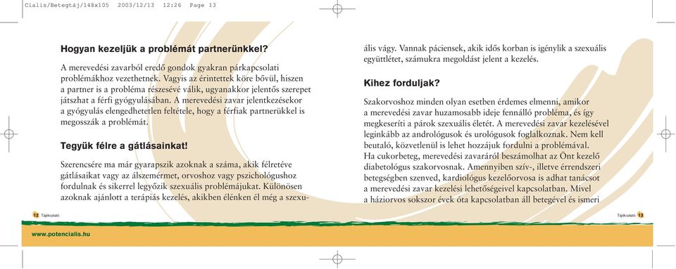 A merevedési zavar jelentkezésekor a gyógyulás elengedhetetlen feltétele, hogy a férfiak partnerükkel is megosszák a problémát. Tegyük félre a gátlásainkat!