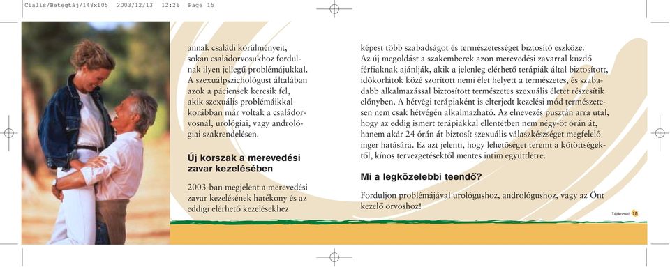 Új korszak a merevedési zavar kezelésében 2003-ban megjelent a merevedési zavar kezelésének hatékony és az eddigi elérhetô kezelésekhez képest több szabadságot és természetességet biztosító eszköze.