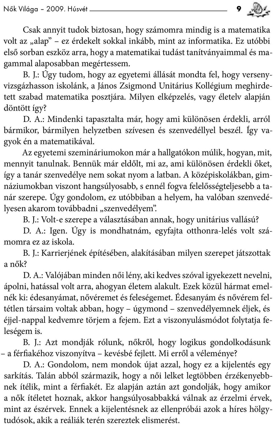 : Úgy tudom, hogy az egyetemi állását mondta fel, hogy versenyvizsgázhasson iskolánk, a János Zsigmond Unitárius Kollégium meghirdetett szabad matematika posztjára.