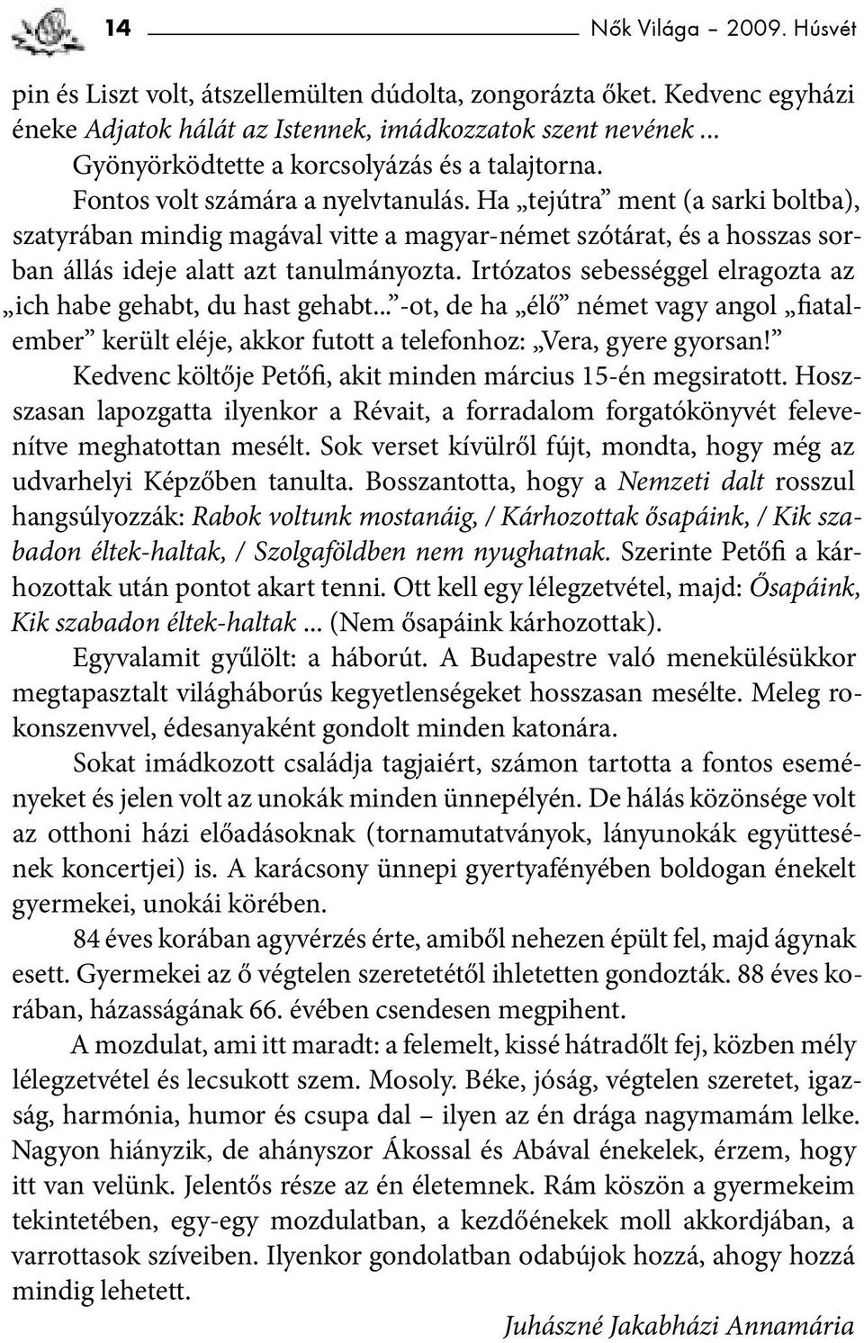 Ha tejútra ment (a sarki boltba), szatyrában mindig magával vitte a magyar-német szótárat, és a hosszas sorban állás ideje alatt azt tanulmányozta.