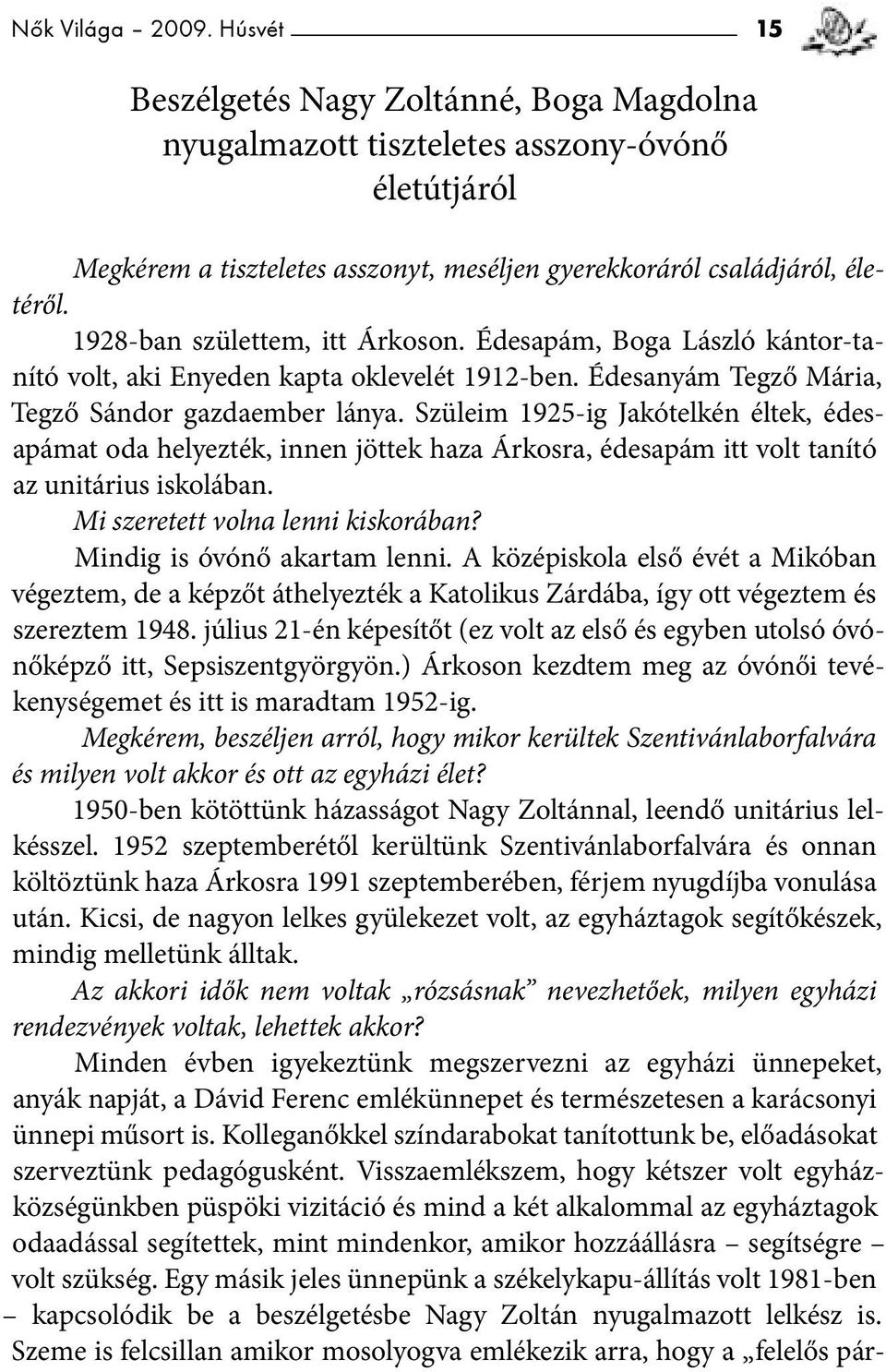 Szüleim 1925-ig Jakótelkén éltek, édesapámat oda helyezték, innen jöttek haza Árkosra, édesapám itt volt tanító az unitárius iskolában. Mi szeretett volna lenni kiskorában?