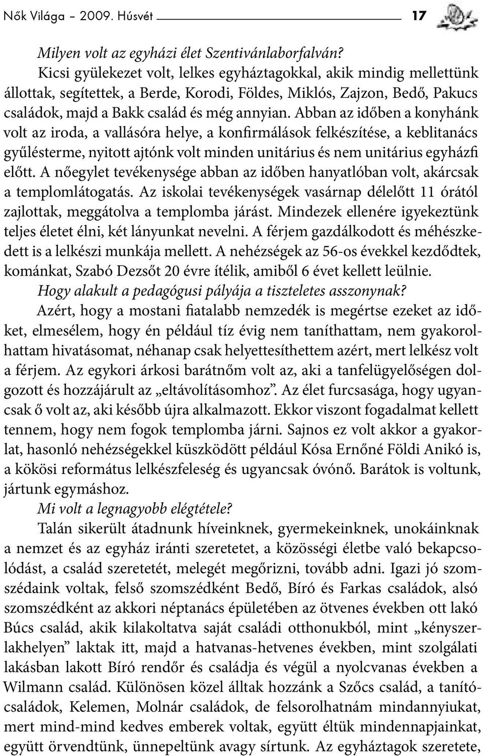 Abban az időben a konyhánk volt az iroda, a vallásóra helye, a konfirmálások felkészítése, a keblitanács gyűlésterme, nyitott ajtónk volt minden unitárius és nem unitárius egyházfi előtt.