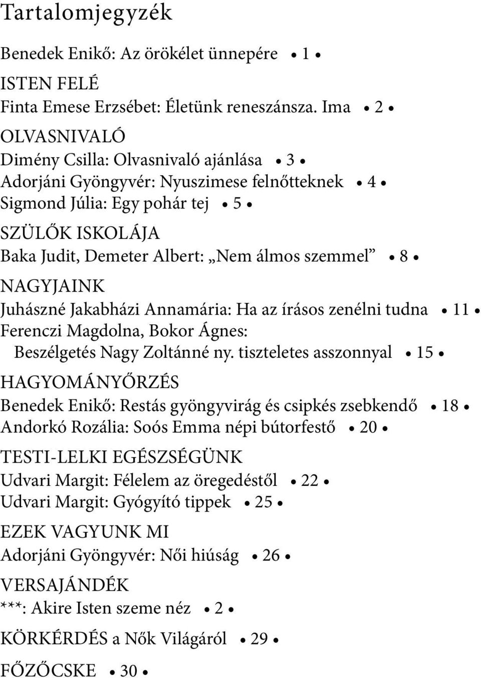 NAGYJAINK Juhászné Jakabházi Annamária: Ha az írásos zenélni tudna 11 Ferenczi Magdolna, Bokor Ágnes: Beszélgetés Nagy Zoltánné ny.