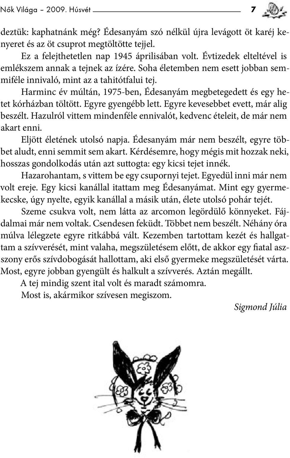 Harminc év múltán, 1975-ben, Édesanyám megbetegedett és egy hetet kórházban töltött. Egyre gyengébb lett. Egyre kevesebbet evett, már alig beszélt.