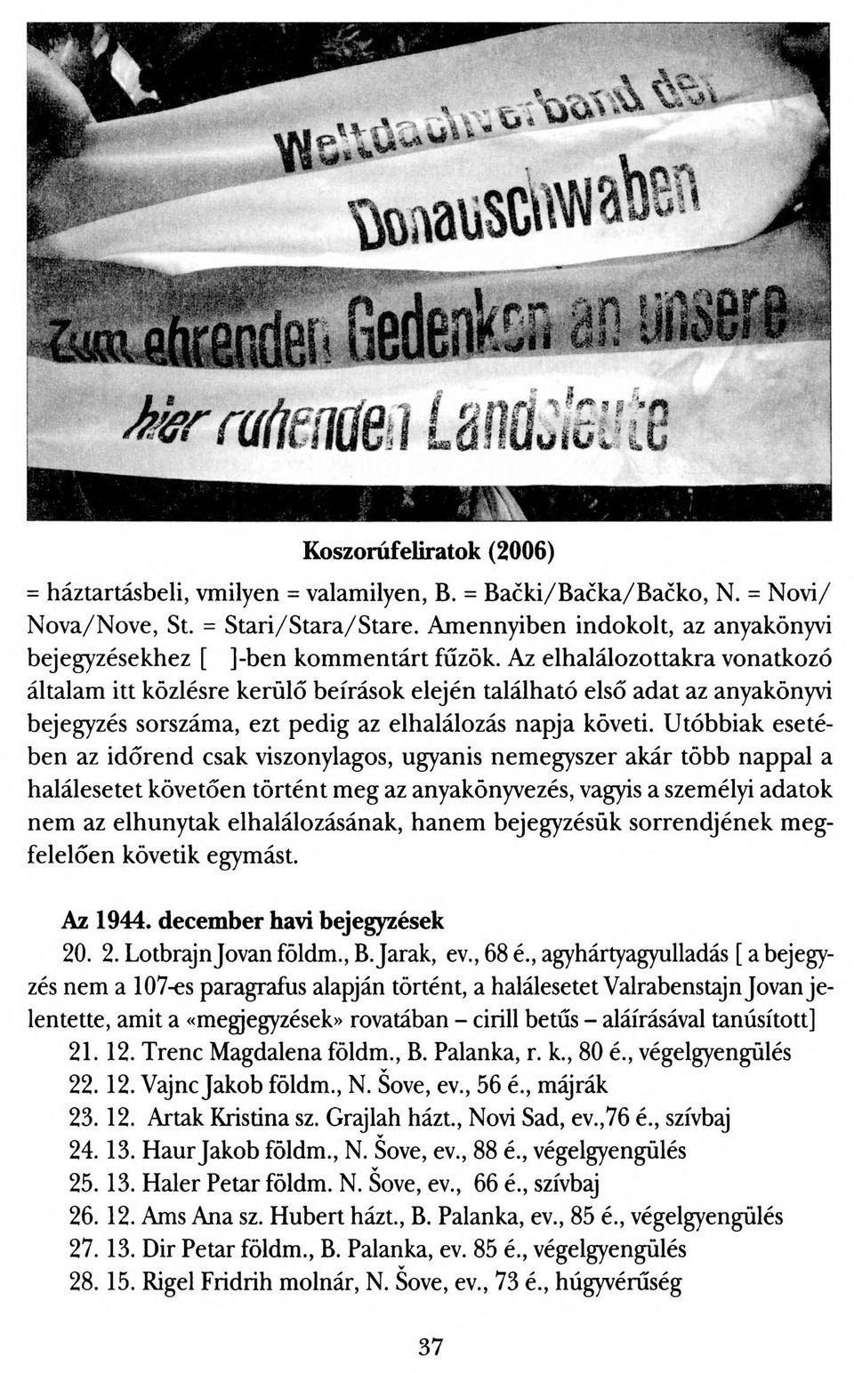 Az elhalálozottakra vonatkozó általam itt közlésre kerülő beírások elején található első adat az anyakönyvi bejegyzés sorszáma, ezt pedig az elhalálozás napja követi.