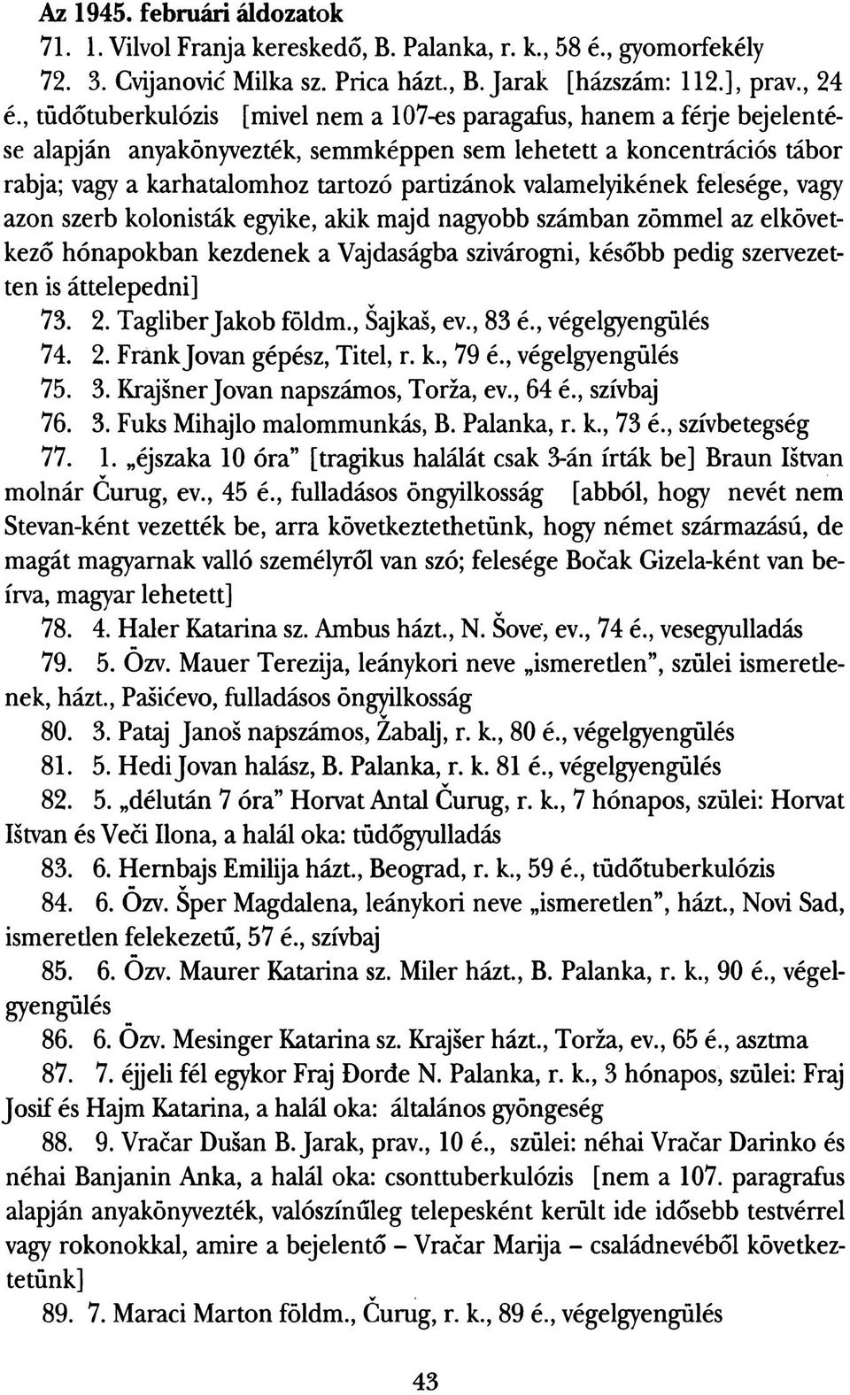 valamelyikének felesége, vagy azon szerb kolonisták egyike, akik majd nagyobb számban zömmel az elkövetkező hónapokban kezdenek a Vajdaságba szivárogni, később pedig szervezetten is áttelepedni] 73.