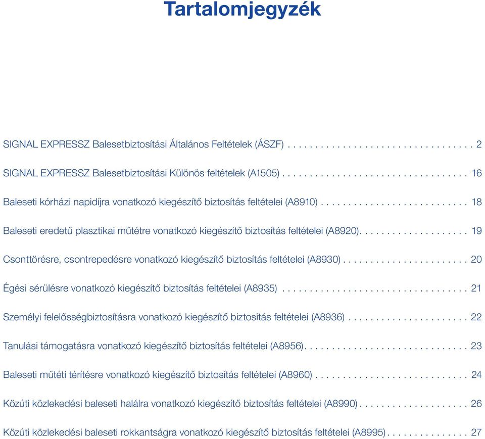 ... 19 Csonttörésre, csontrepedésre vonatkozó kiegészítő biztosítás feltételei (A8930)...20 Égési sérülésre vonatkozó kiegészítő biztosítás feltételei (A8935).