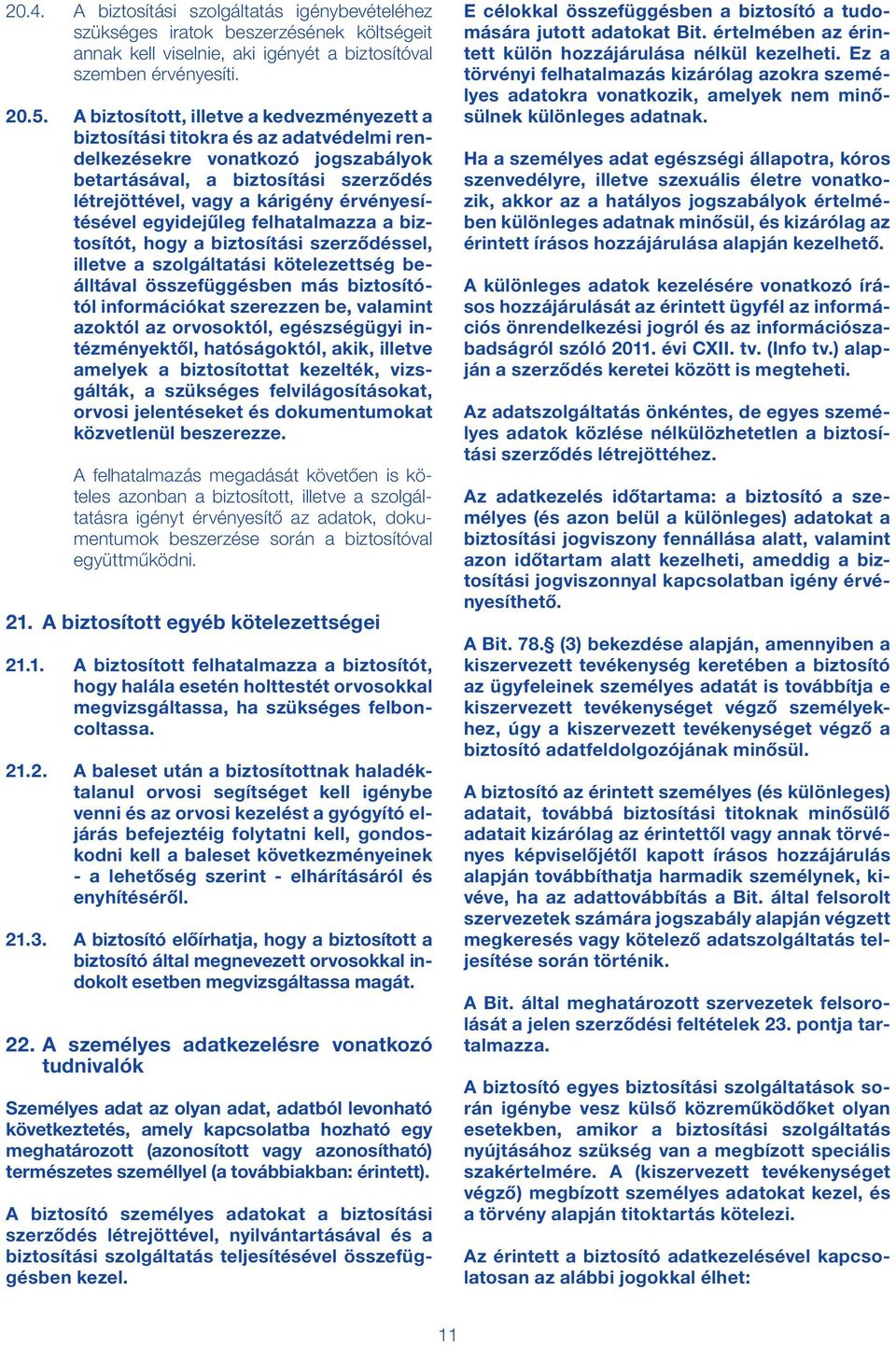 érvényesítésével egyidejűleg felhatalmazza a biztosítót, hogy a biztosítási szerződéssel, illetve a szolgáltatási kötelezettség beálltával összefüggésben más biztosítótól információkat szerezzen be,