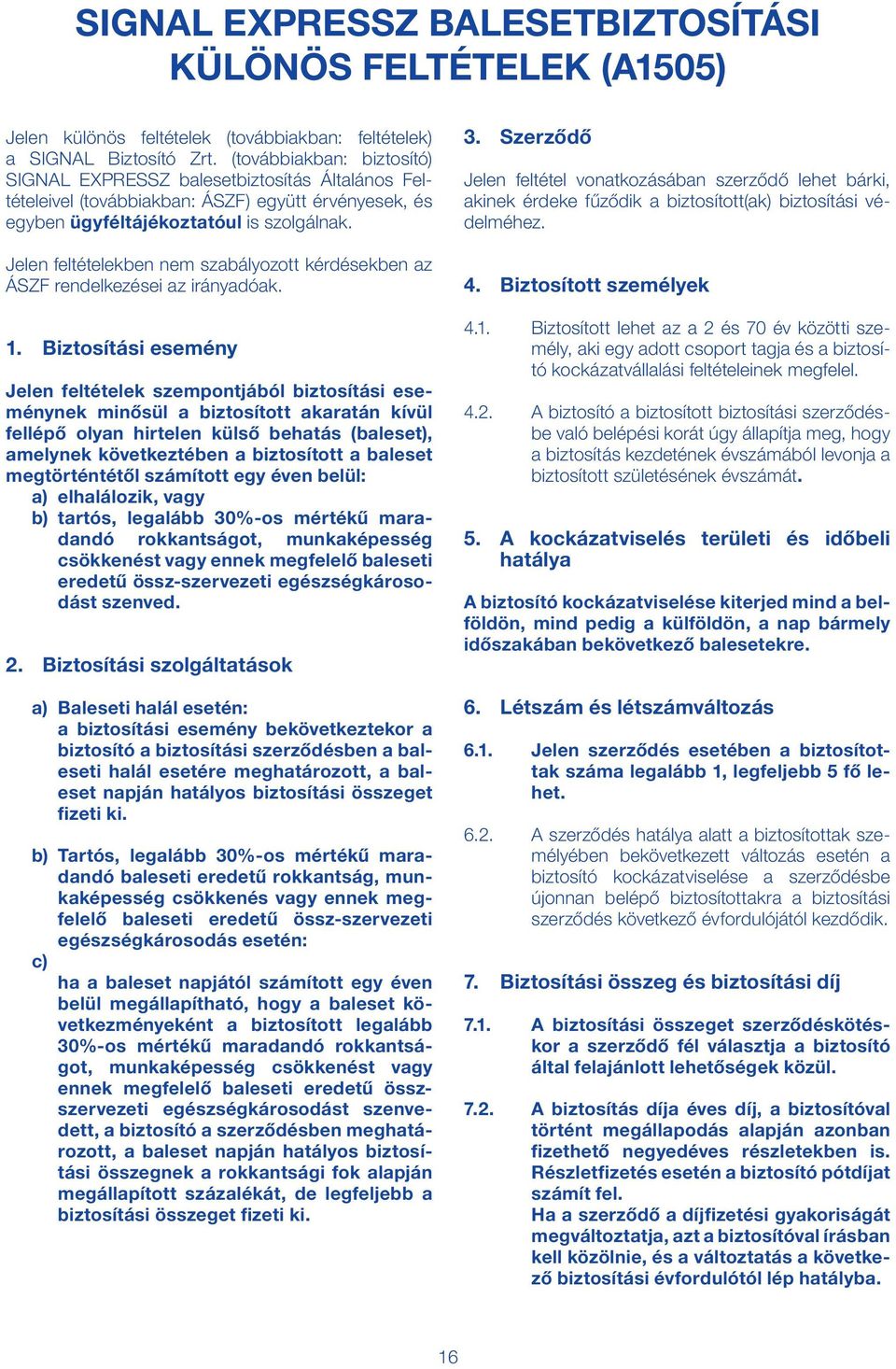 Jelen feltételekben nem szabályozott kérdésekben az ÁSZF rendelkezései az irányadóak. 1.